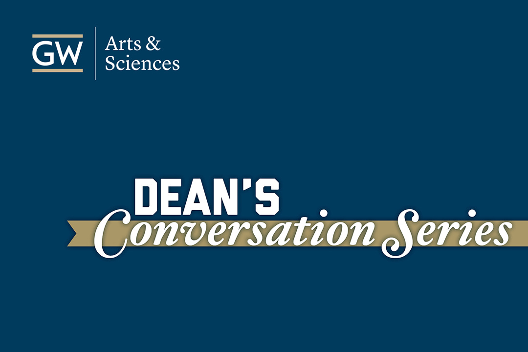 GW Arts and Sciences Dean's Conversation Series