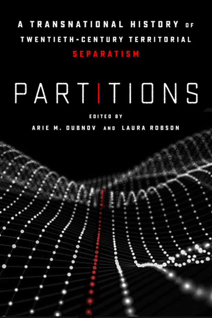 Book Cover of Partitions: A Transnational History of Twentieth-Century Territorial Separatism by Arie M. Dubnov and Laura Robson