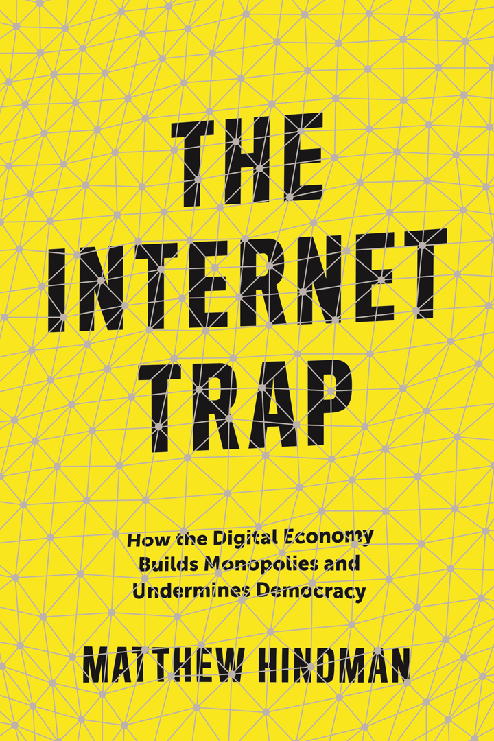Book Cover of The Internet Trap: How the Digital Economy Builds Monopolies and Undermines Democracy by Matthew Hindman