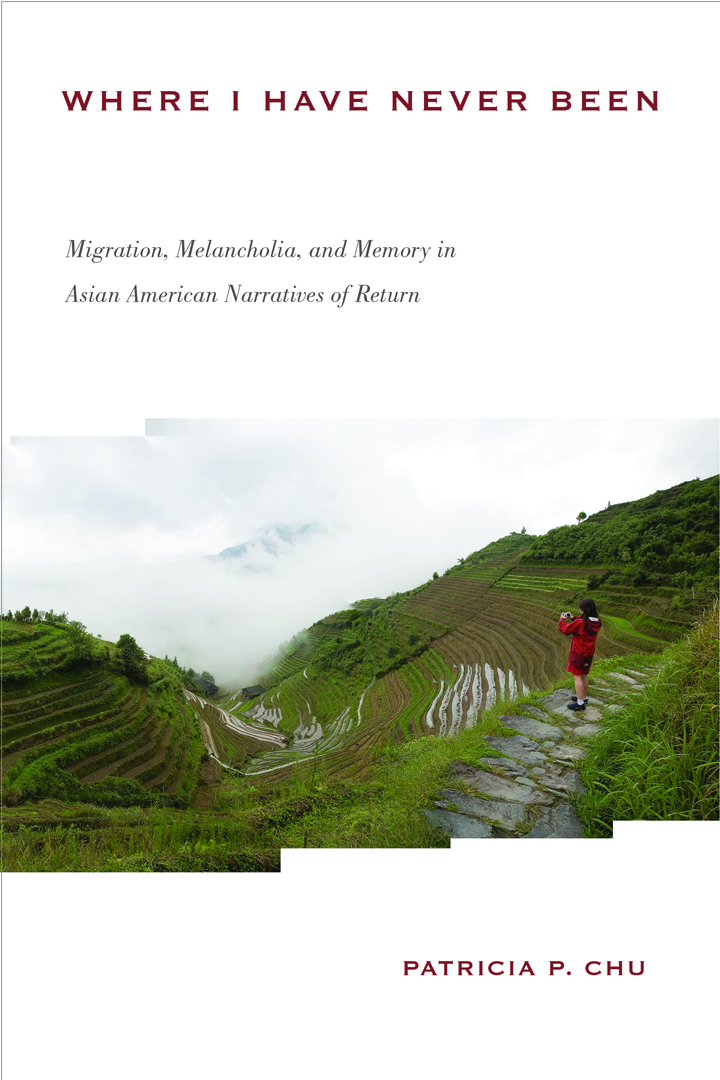 Book Cover of Where I Have Never Been: Migration, Melancholia, and Memory in Asian American Narratives of Return by Patricia P. Chu