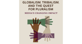 Globalism, Tribalism, and the Quest for Pluralism: Media’s Changing Impact